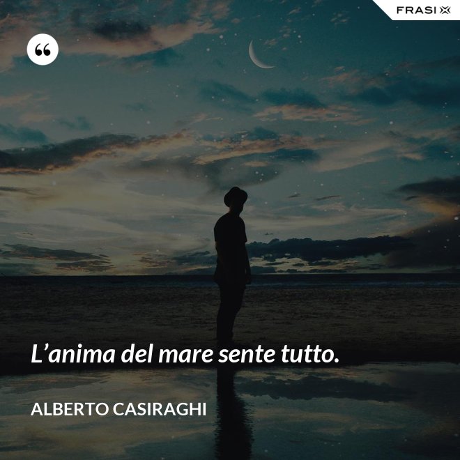 L’anima del mare sente tutto. - Alberto Casiraghi