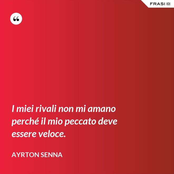 I miei rivali non mi amano perché il mio peccato deve essere veloce. - Ayrton Senna
