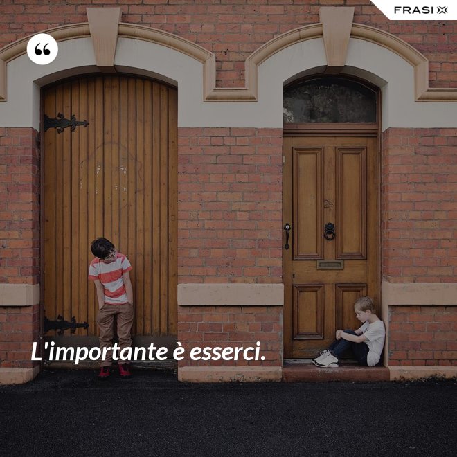 L'importante è esserci. - Anonimo