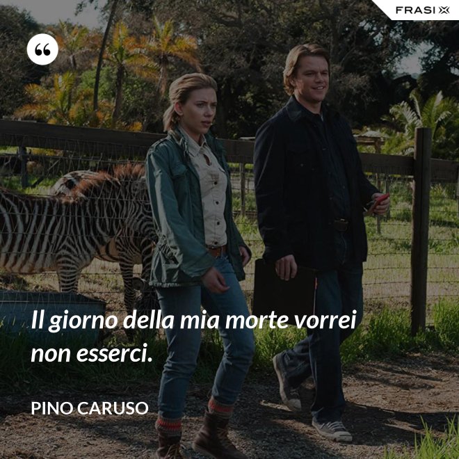 Il giorno della mia morte vorrei non esserci. - Pino Caruso
