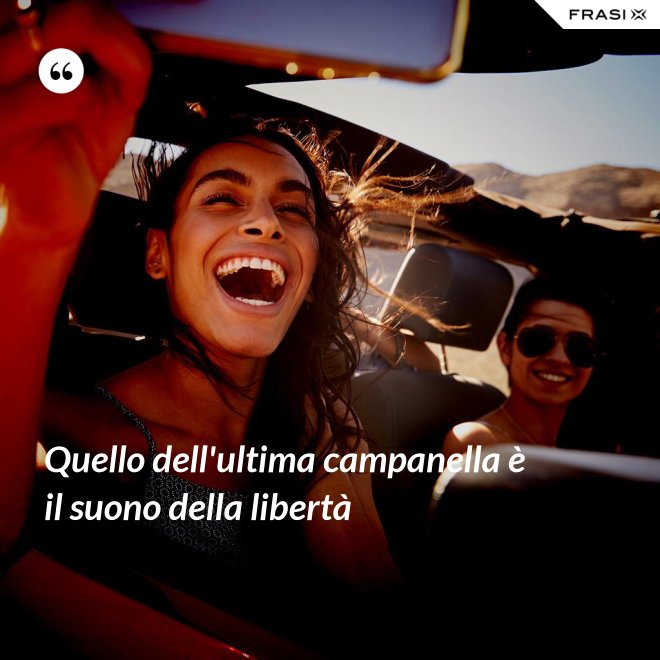 Quello dell'ultima campanella è il suono della libertà - Anonimo