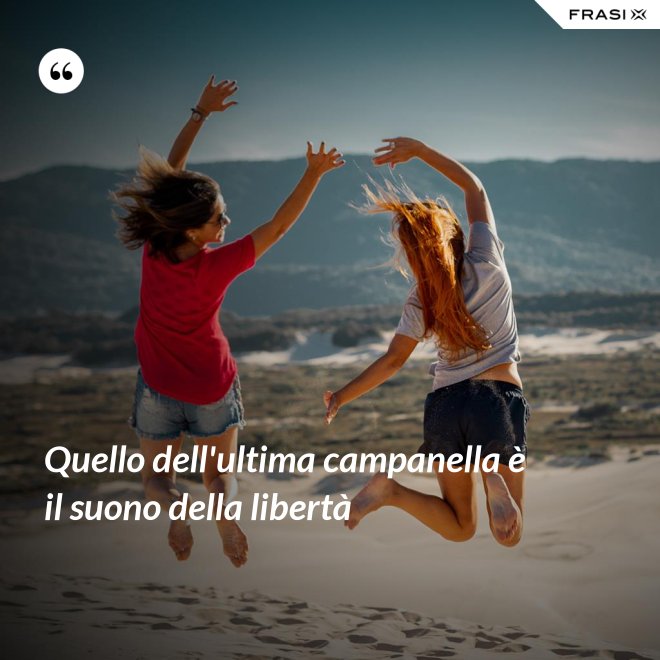 Quello dell'ultima campanella è il suono della libertà - Anonimo