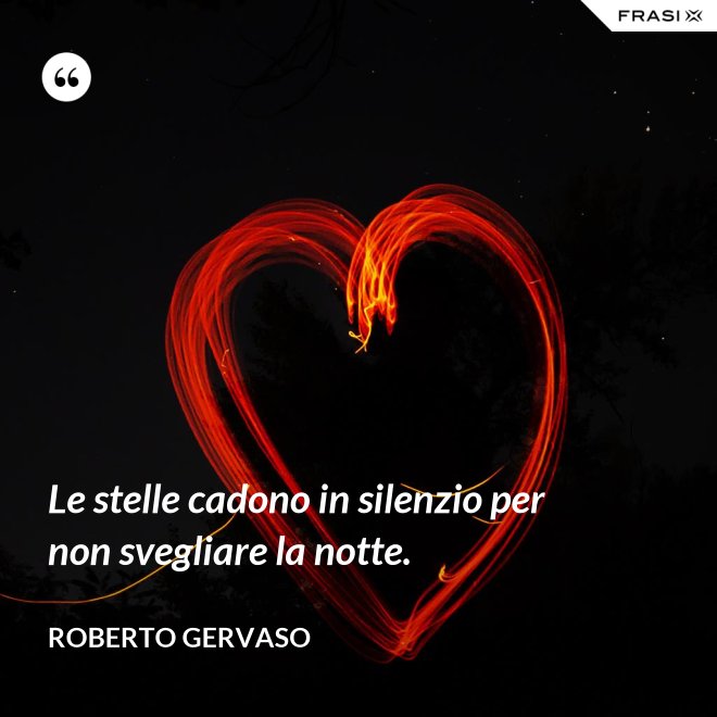 Le stelle cadono in silenzio per non svegliare la notte. - Roberto Gervaso