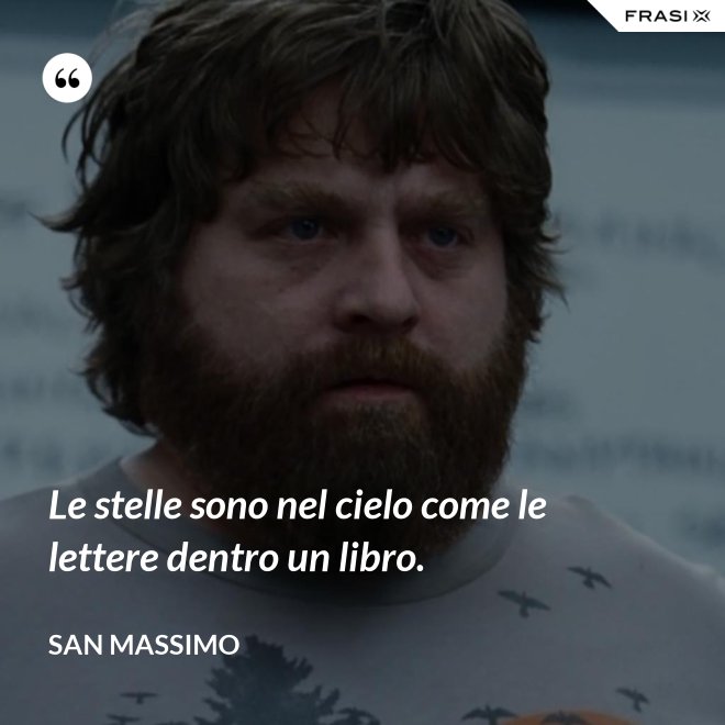 Le stelle sono nel cielo come le lettere dentro un libro. - San Massimo