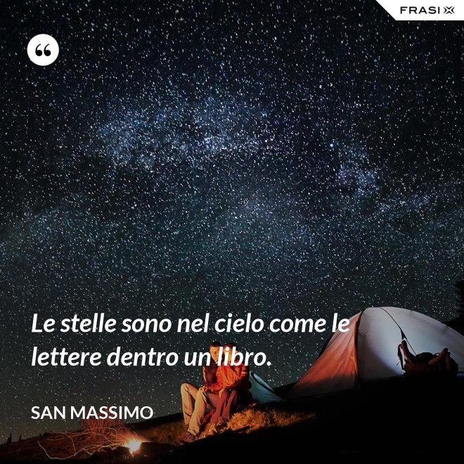 Le stelle sono nel cielo come le lettere dentro un libro. - San Massimo