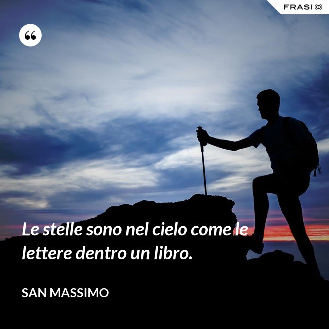 Le stelle sono nel cielo come le lettere dentro un libro. - San Massimo