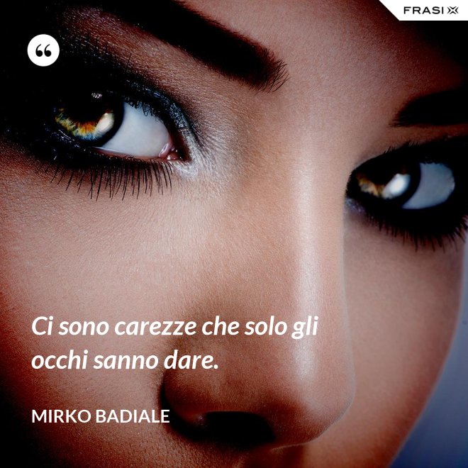 Ci sono carezze che solo gli occhi sanno dare. - Mirko Badiale