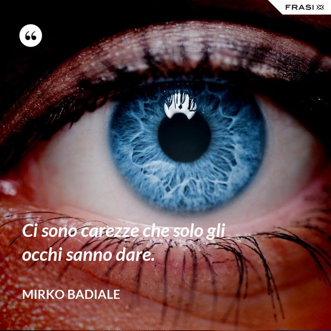 Ci sono carezze che solo gli occhi sanno dare. - Mirko Badiale