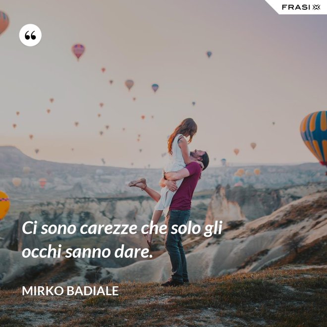 Ci sono carezze che solo gli occhi sanno dare. - Mirko Badiale