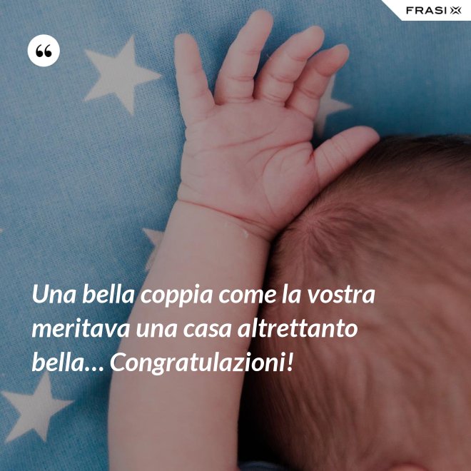 Una bella coppia come la vostra meritava una casa altrettanto bella… Congratulazioni! - Anonimo