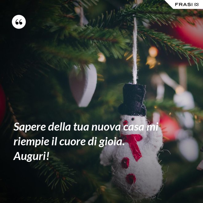 Sapere della tua nuova casa mi riempie il cuore di gioia. Auguri! - Anonimo