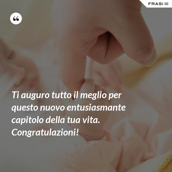 Ti auguro tutto il meglio per questo nuovo entusiasmante capitolo della tua vita. Congratulazioni! - Anonimo
