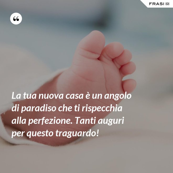 La tua nuova casa è un angolo di paradiso che ti rispecchia alla perfezione. Tanti auguri per questo traguardo! - Anonimo