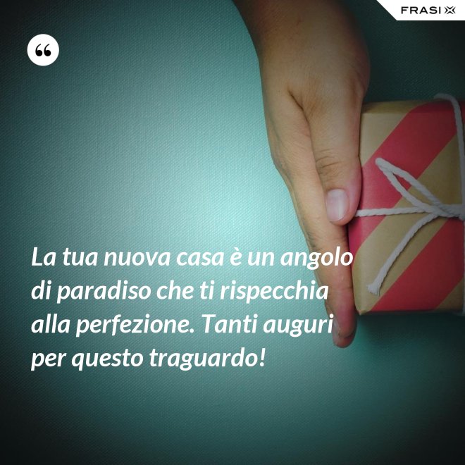 La tua nuova casa è un angolo di paradiso che ti rispecchia alla perfezione. Tanti auguri per questo traguardo! - Anonimo