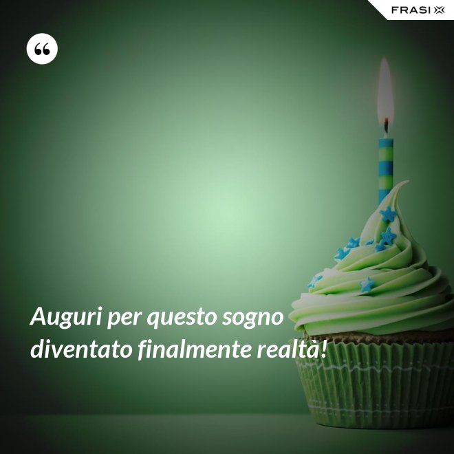 Auguri per questo sogno diventato finalmente realtà! - Anonimo