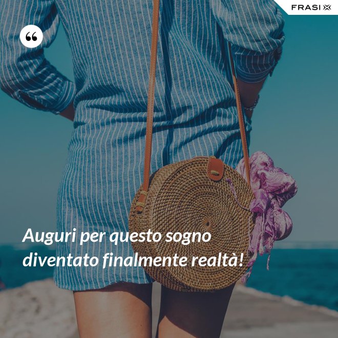 Auguri per questo sogno diventato finalmente realtà! - Anonimo