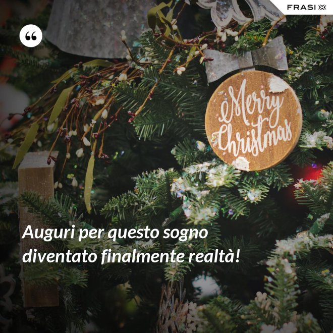 Auguri per questo sogno diventato finalmente realtà! - Anonimo