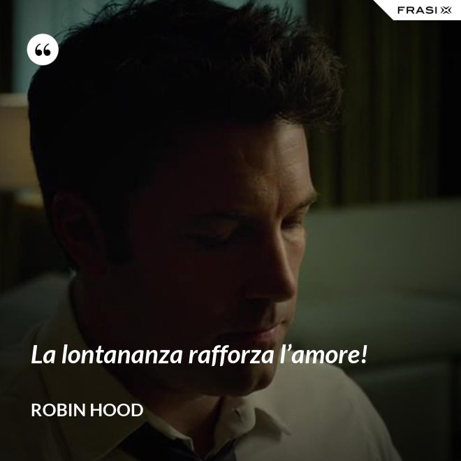 La lontananza rafforza l’amore! - Robin Hood