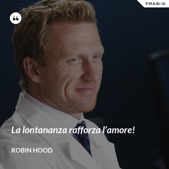 La lontananza rafforza l’amore! - Robin Hood