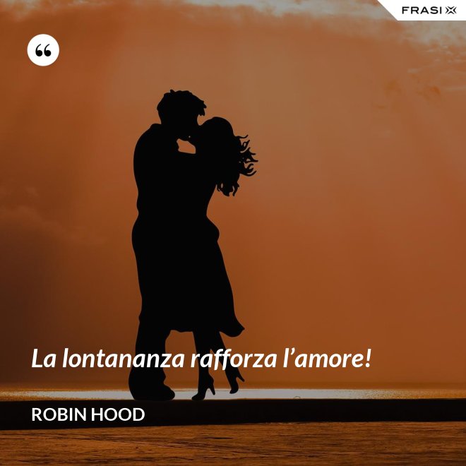 La lontananza rafforza l’amore! - Robin Hood