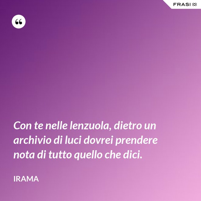Con te nelle lenzuola, dietro un archivio di luci dovrei prendere nota di tutto quello che dici. - Irama