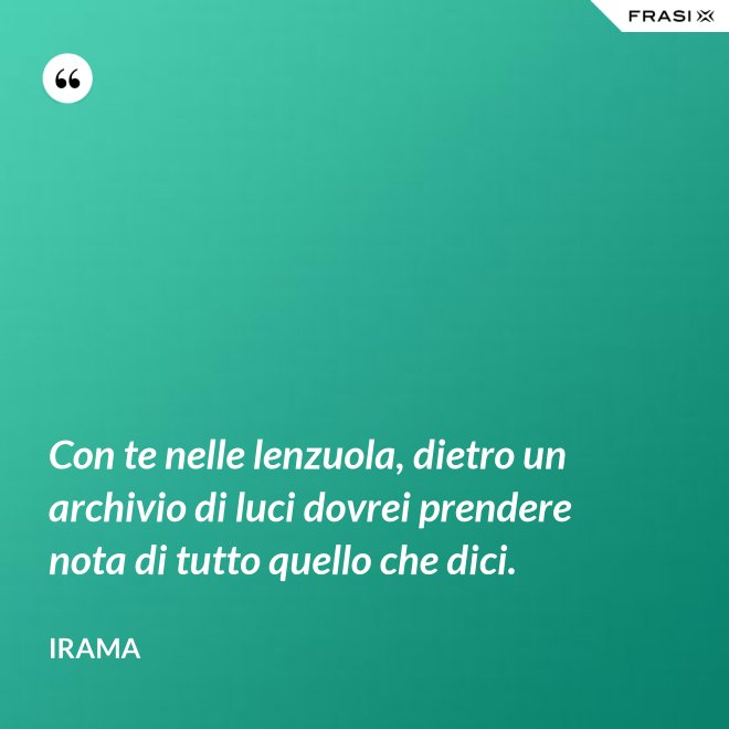 Con te nelle lenzuola, dietro un archivio di luci dovrei prendere nota di tutto quello che dici. - Irama