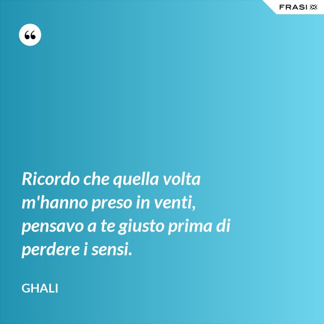 Ricordo che quella volta m'hanno preso in venti, pensavo a te giusto prima di perdere i sensi. - GHALI