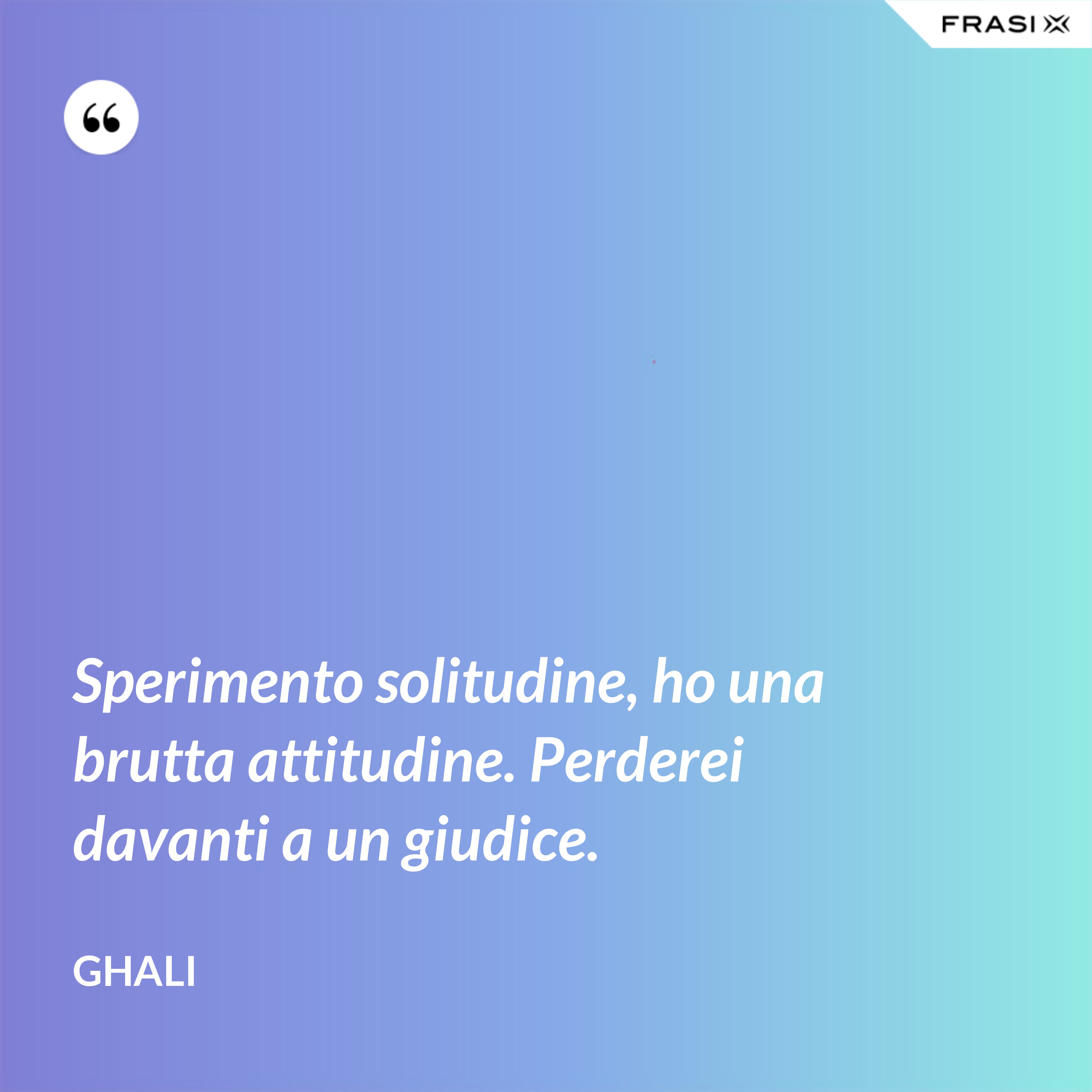 Sperimento solitudine, ho una brutta attitudine. Perderei davanti a un giudice. - GHALI