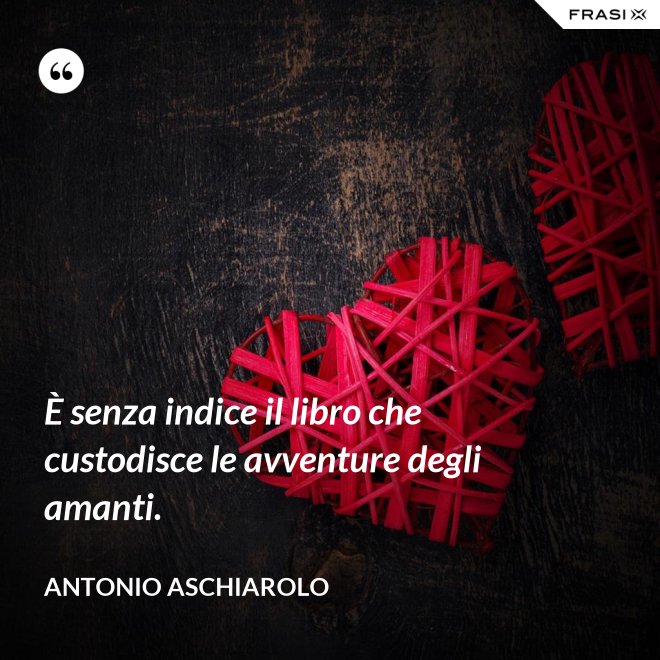 È senza indice il libro che custodisce le avventure degli amanti. - Antonio Aschiarolo
