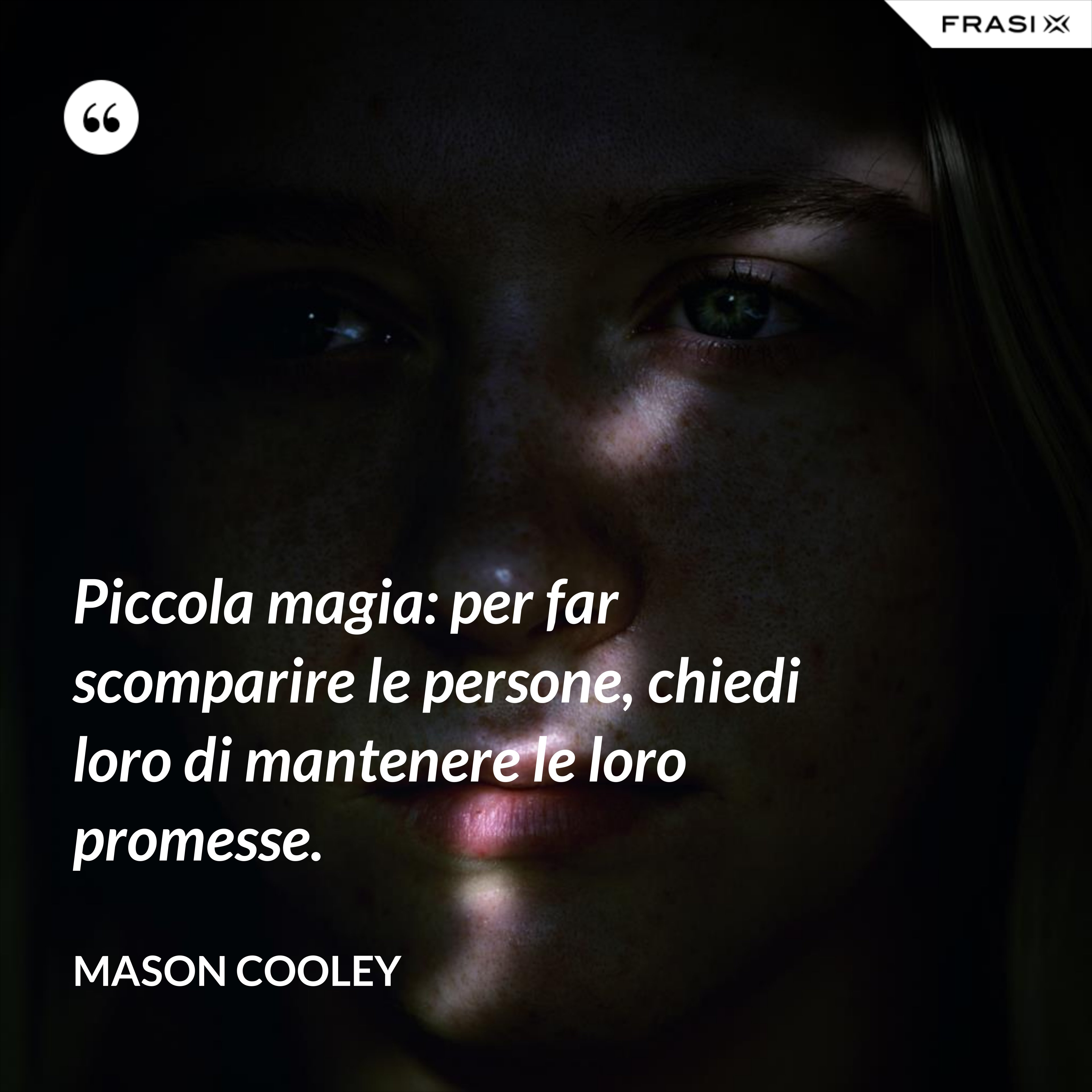 Piccola magia: per far scomparire le persone, chiedi loro di mantenere le loro promesse. - Mason Cooley