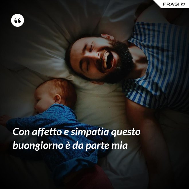 Con affetto e simpatia questo buongiorno è da parte mia - Anonimo