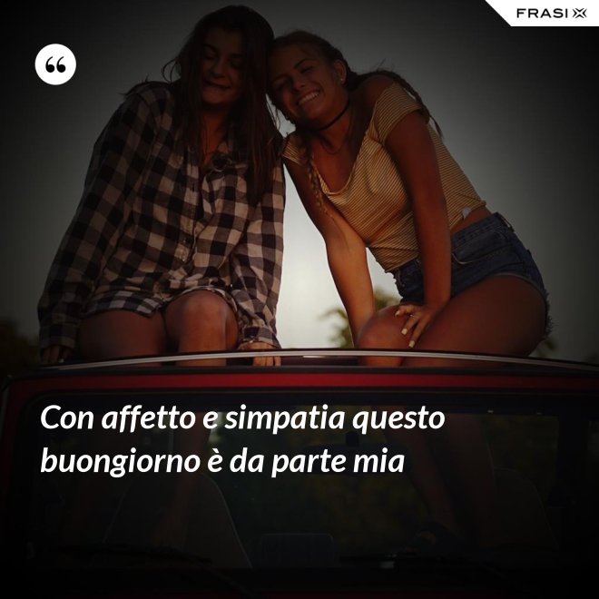 Con affetto e simpatia questo buongiorno è da parte mia - Anonimo