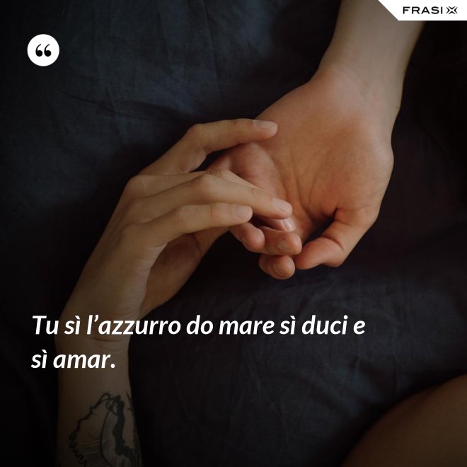 Tu sì l’azzurro do mare sì duci e sì amar. - Anonimo
