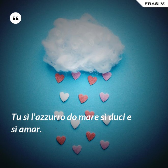 Tu sì l’azzurro do mare sì duci e sì amar. - Anonimo