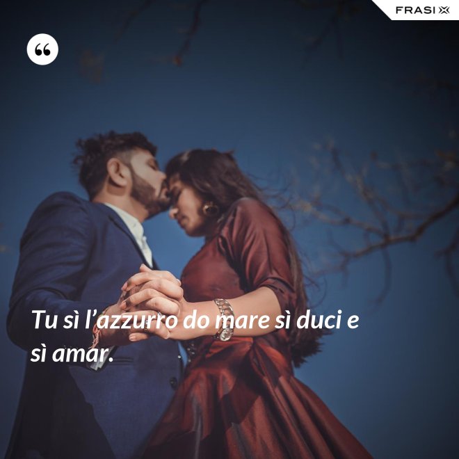 Tu sì l’azzurro do mare sì duci e sì amar. - Anonimo