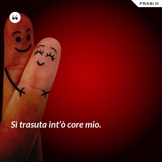 Sì trasuta int’ò core mio. - Anonimo