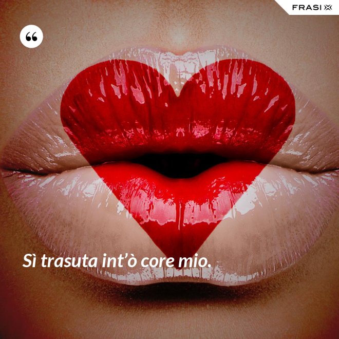 Sì trasuta int’ò core mio. - Anonimo