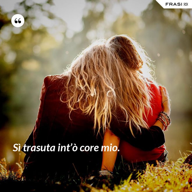 Sì trasuta int’ò core mio. - Anonimo