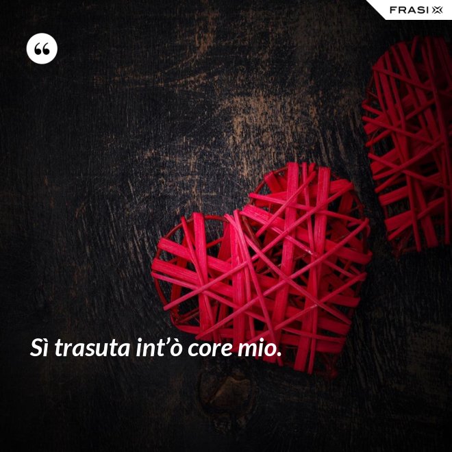 Sì trasuta int’ò core mio. - Anonimo
