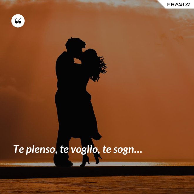 Te pienso, te voglio, te sogn… - Anonimo