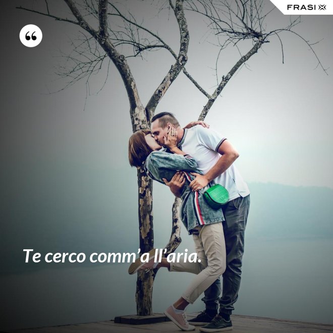 Te cerco comm’a ll’aria. - Anonimo