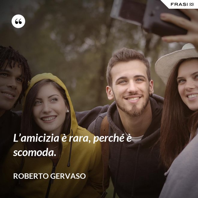 L’amicizia è rara, perché è scomoda. - Roberto Gervaso