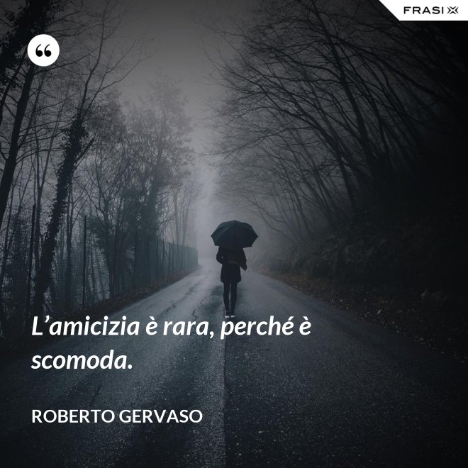 L’amicizia è rara, perché è scomoda. - Roberto Gervaso