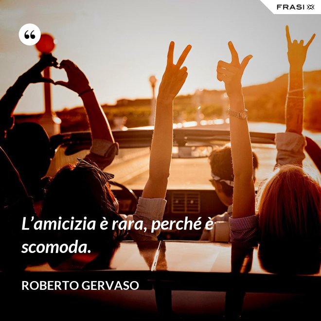 L’amicizia è rara, perché è scomoda. - Roberto Gervaso