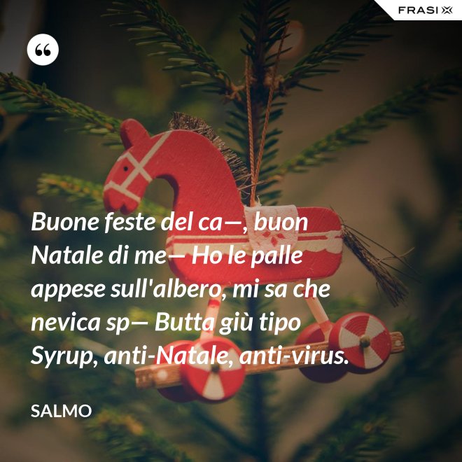 Buone feste del ca—, buon Natale di me— Ho le palle appese sull'albero, mi sa che nevica sp— Butta giù tipo Syrup, anti-Natale, anti-virus. - Salmo