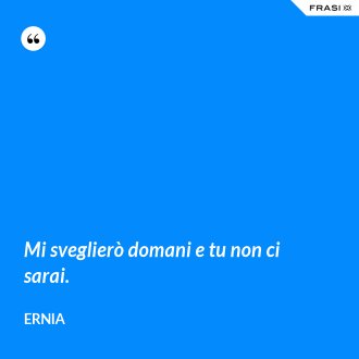 Mi sveglierò domani e tu non ci sarai. - Ernia