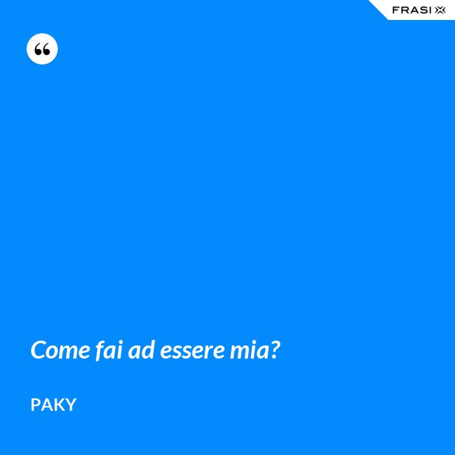 Come fai ad essere mia? - Paky