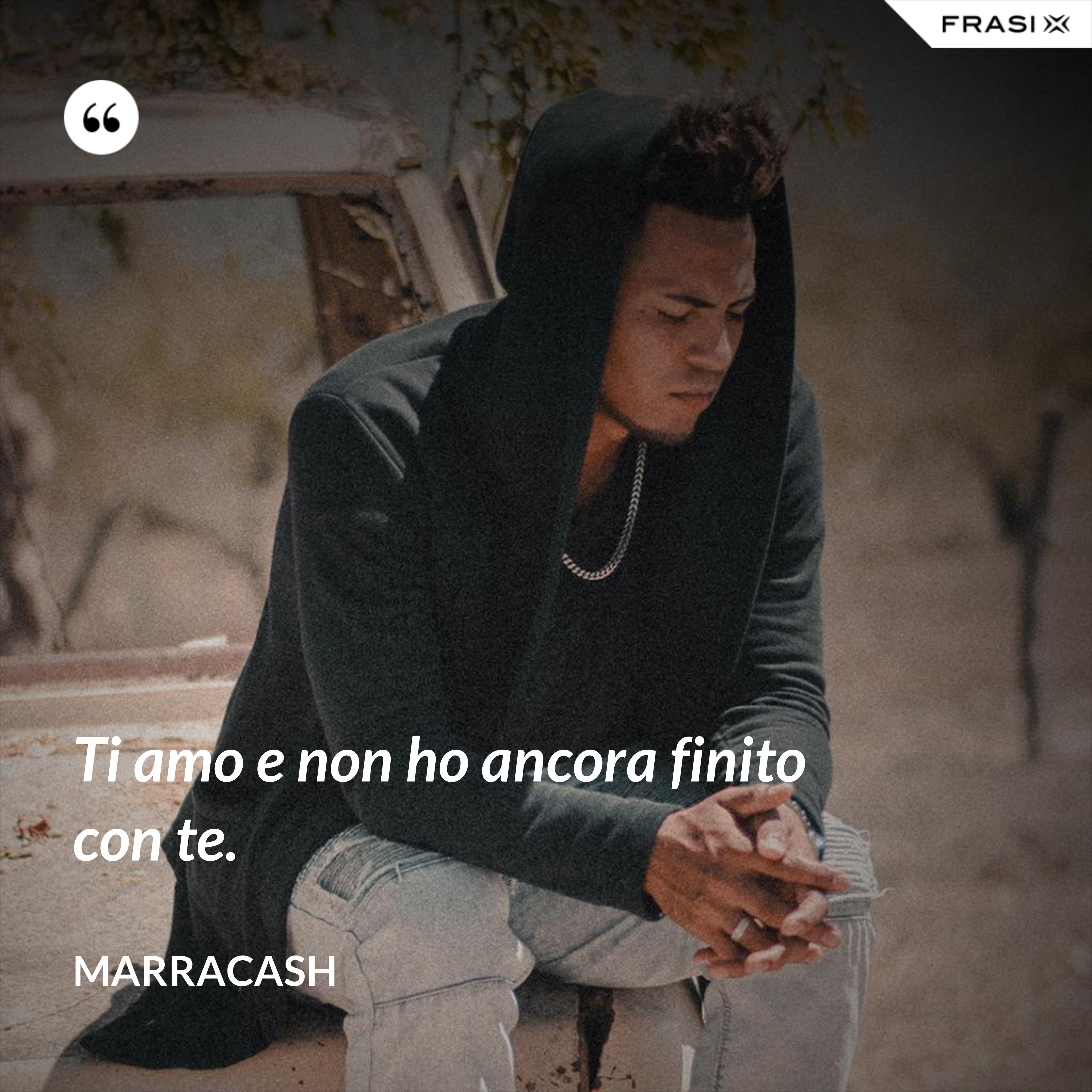 Ti amo e non ho ancora finito con te. - Marracash
