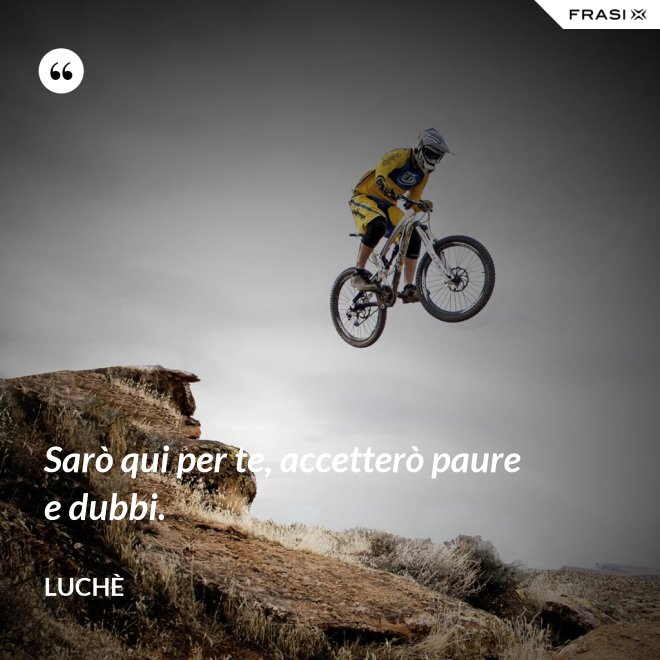 Sarò qui per te, accetterò paure e dubbi. - Luchè