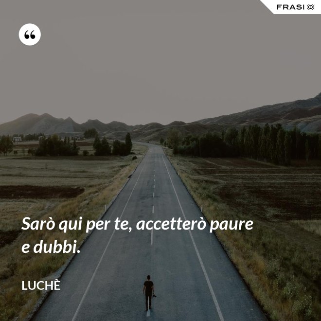 Sarò qui per te, accetterò paure e dubbi. - Luchè